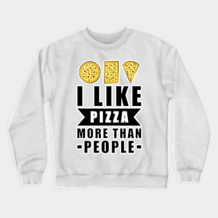 I Like Pizza More Than People - Funny Quote Crewneck Sweatshirt